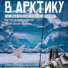«В Арктику» — первый в российской истории фильм-открытие, снятый в экстремальных условиях высокоширотной Арктики
